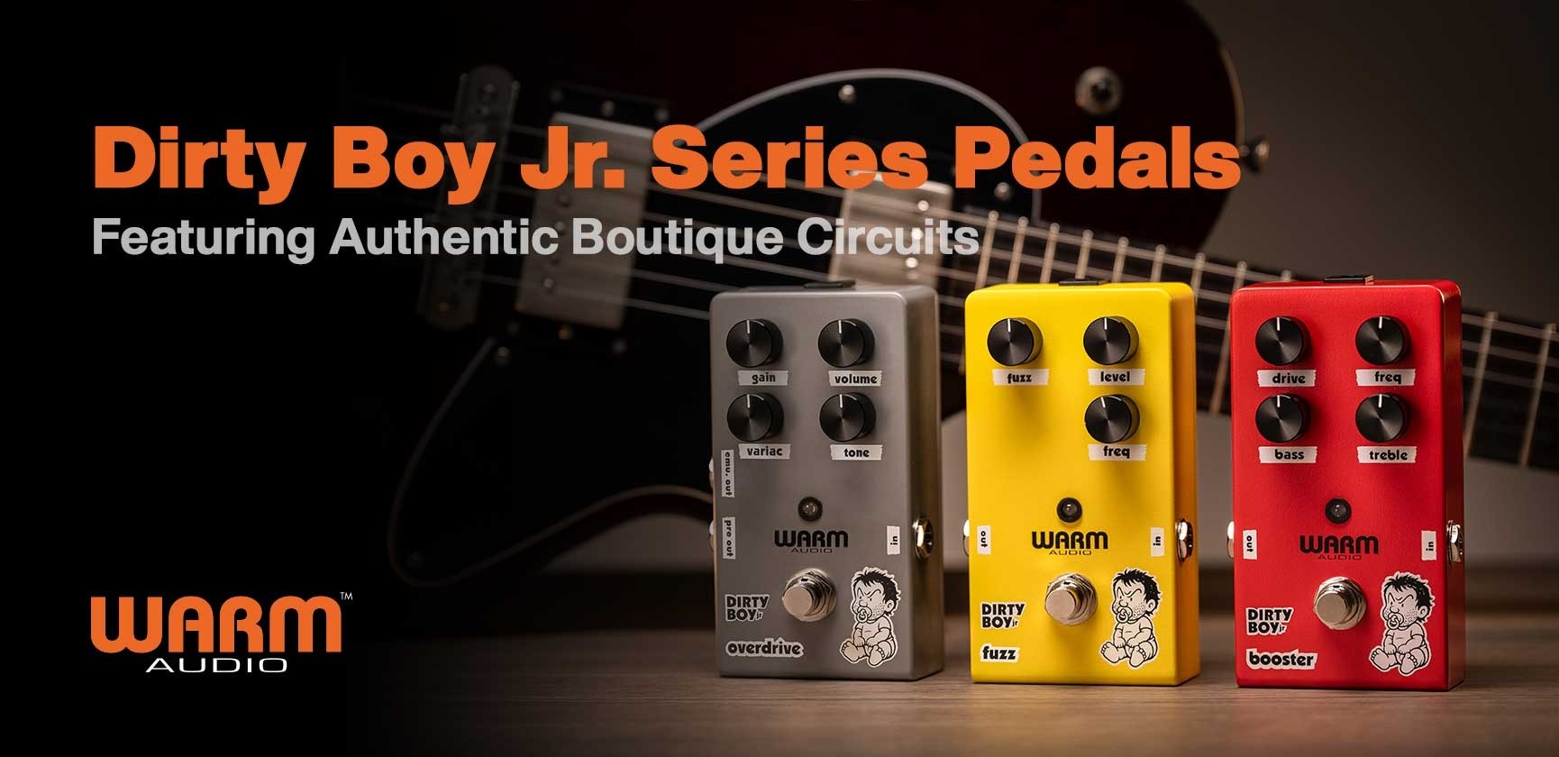 <div>Warm Audio<br><strong>Dirty Boy Jr. Series Pedals</strong><br>Featuring Authentic Boutique Circuits</div>